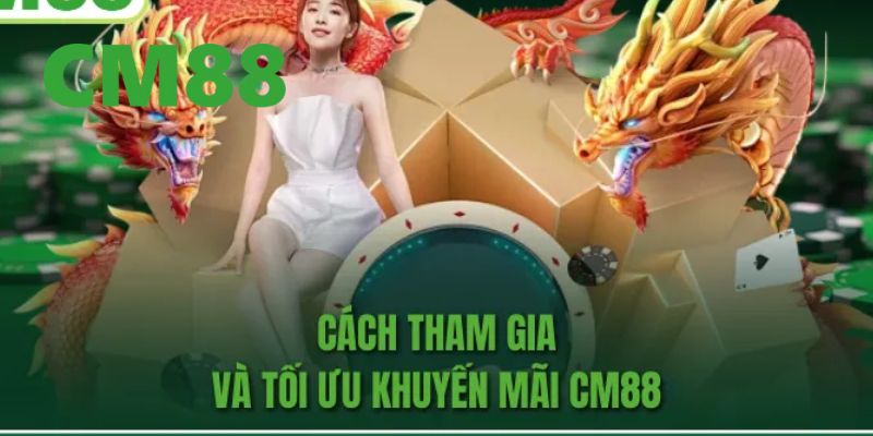 Cách để nhận khuyến mãi CM88 nhanh chóng và đơn giản