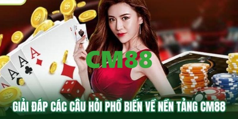 CM88 - Link Đăng Ký Và Đăng Nhập CM88 | Giới Thiệu Bạn +200K 15 Thắc mắc về nhà cái CM88 thường gặp nhất hiện nay